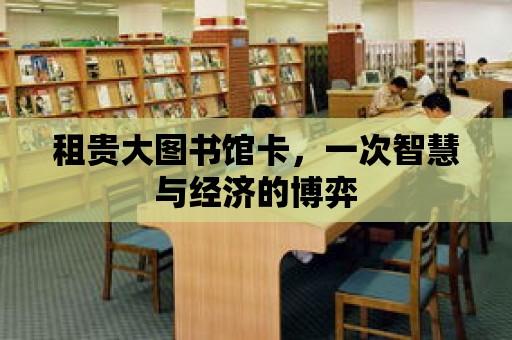 租貴大圖書館卡，一次智慧與經(jīng)濟(jì)的博弈