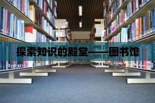 探索知識的殿堂——圖書館