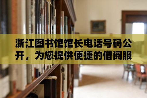 浙江圖書館館長電話號碼公開，為您提供便捷的借閱服務