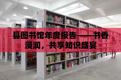 縣圖書館年度報告——書香浸潤，共享知識盛宴