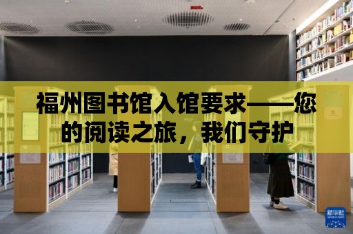 福州圖書館入館要求——您的閱讀之旅，我們守護