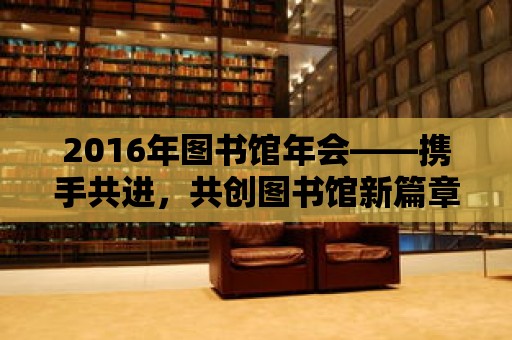 2016年圖書館年會——攜手共進，共創圖書館新篇章