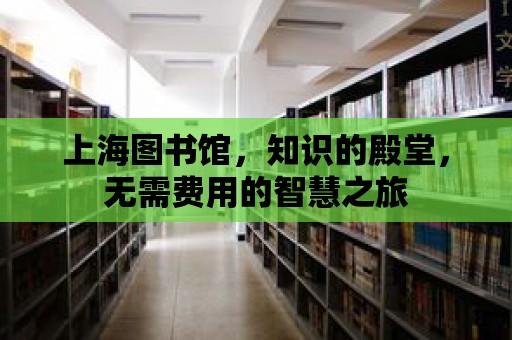 上海圖書館，知識的殿堂，無需費用的智慧之旅