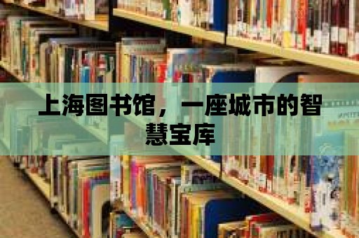 上海圖書館，一座城市的智慧寶庫