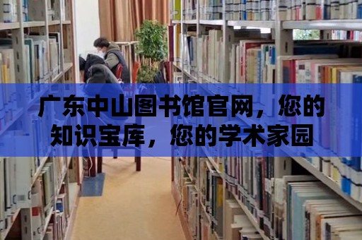 廣東中山圖書館官網，您的知識寶庫，您的學術家園