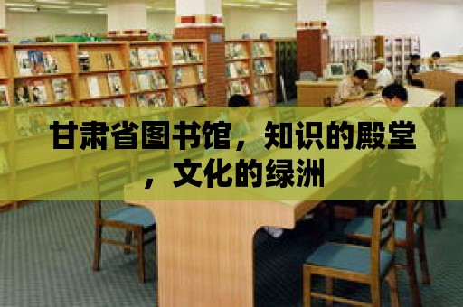 甘肅省圖書館，知識的殿堂，文化的綠洲