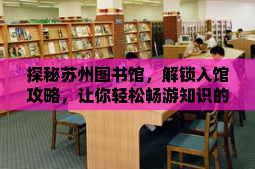 探秘蘇州圖書館，解鎖入館攻略，讓你輕松暢游知識的海洋