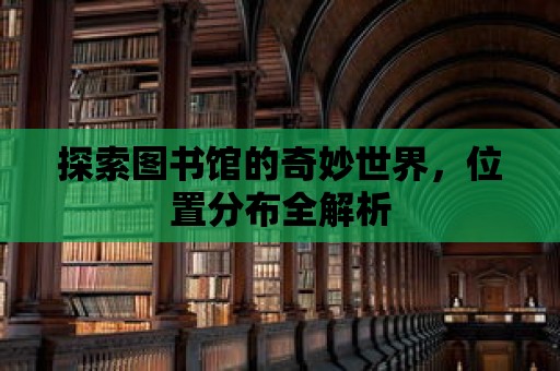 探索圖書館的奇妙世界，位置分布全解析