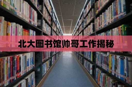 北大圖書館帥哥工作揭秘