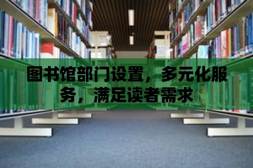 圖書館部門設置，多元化服務，滿足讀者需求