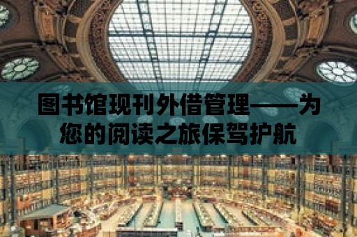 圖書館現(xiàn)刊外借管理——為您的閱讀之旅保駕護(hù)航