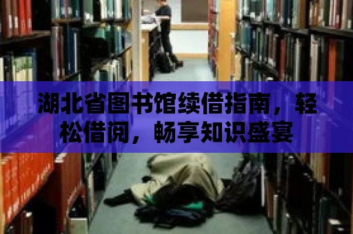 湖北省圖書館續借指南，輕松借閱，暢享知識盛宴