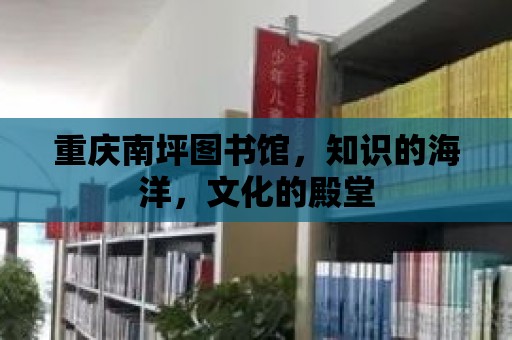 重慶南坪圖書館，知識的海洋，文化的殿堂