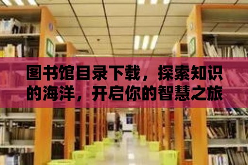 圖書館目錄下載，探索知識的海洋，開啟你的智慧之旅