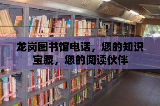 龍崗圖書館電話，您的知識寶藏，您的閱讀伙伴