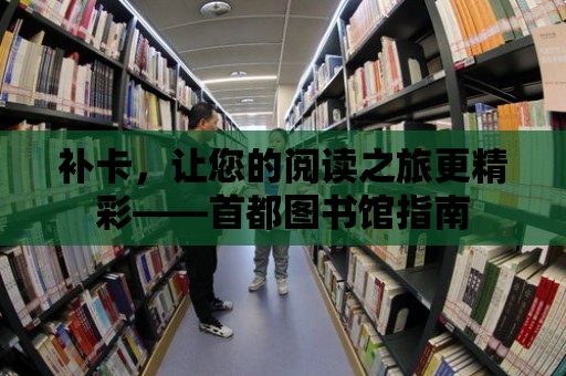 補卡，讓您的閱讀之旅更精彩——首都圖書館指南