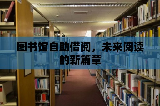 圖書館自助借閱，未來閱讀的新篇章