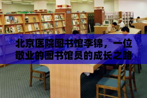 北京醫院圖書館李錦，一位敬業的圖書館員的成長之路