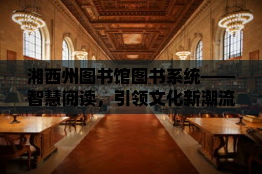 湘西州圖書館圖書系統——智慧閱讀，引領文化新潮流