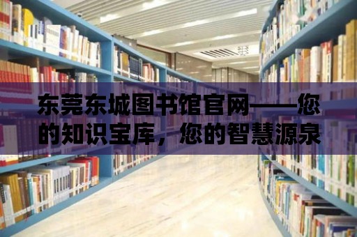 東莞東城圖書館官網——您的知識寶庫，您的智慧源泉