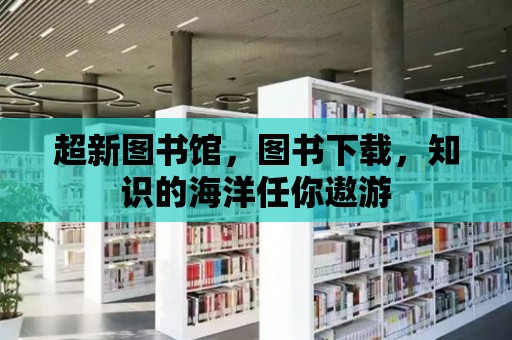 超新圖書館，圖書下載，知識的海洋任你遨游