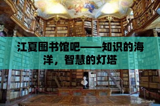 江夏圖書館吧——知識的海洋，智慧的燈塔