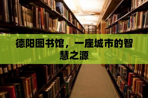 德陽圖書館，一座城市的智慧之源