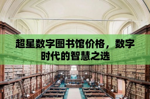 超星數字圖書館價格，數字時代的智慧之選