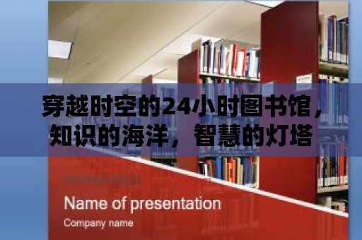 穿越時空的24小時圖書館，知識的海洋，智慧的燈塔