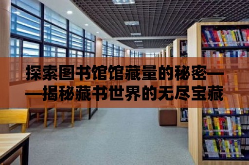 探索圖書館館藏量的秘密——揭秘藏書世界的無盡寶藏