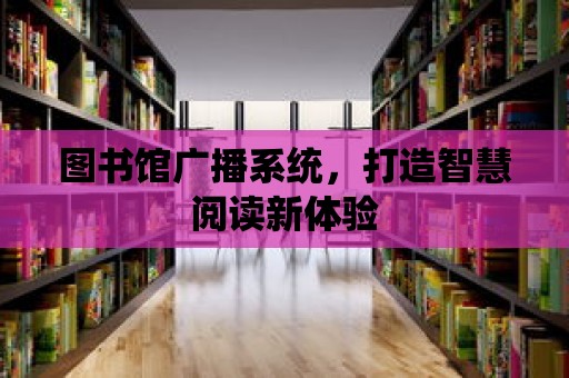 圖書館廣播系統，打造智慧閱讀新體驗