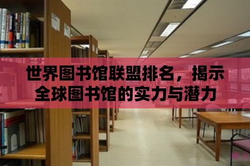 世界圖書館聯盟排名，揭示全球圖書館的實力與潛力