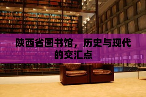 陜西省圖書館，歷史與現代的交匯點