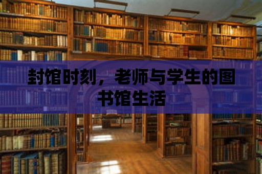 封館時(shí)刻，老師與學(xué)生的圖書(shū)館生活