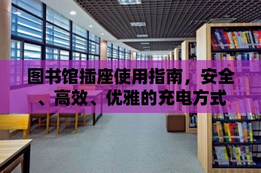 圖書館插座使用指南，安全、高效、優雅的充電方式