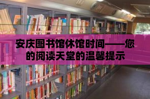 安慶圖書館休館時間——您的閱讀天堂的溫馨提示