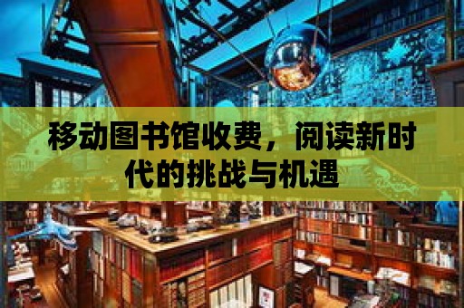 移動圖書館收費，閱讀新時代的挑戰與機遇