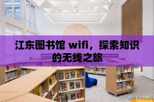 江東圖書館 wifi，探索知識的無線之旅