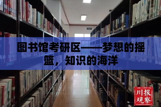 圖書館考研區——夢想的搖籃，知識的海洋