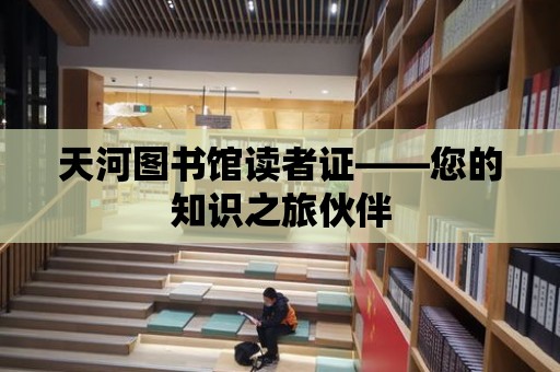 天河圖書館讀者證——您的知識之旅伙伴