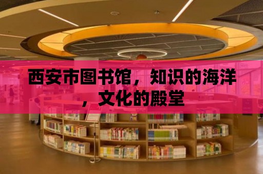 西安市圖書館，知識的海洋，文化的殿堂