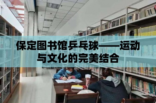 保定圖書館乒乓球——運動與文化的完美結合