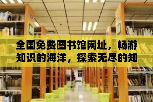 全國免費圖書館網址，暢游知識的海洋，探索無盡的知識寶藏