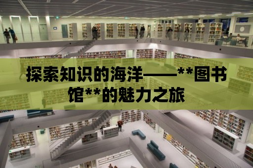 探索知識的海洋——**圖書館**的魅力之旅