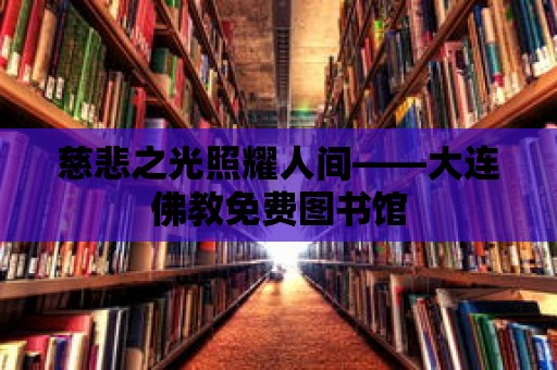 慈悲之光照耀人間——大連佛教免費(fèi)圖書館