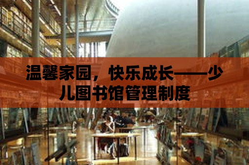 溫馨家園，快樂成長——少兒圖書館管理制度