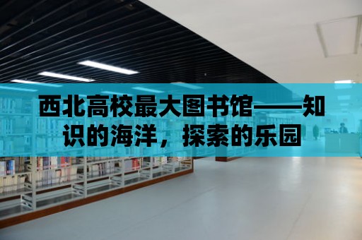 西北高校最大圖書館——知識的海洋，探索的樂園