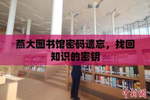 燕大圖書館密碼遺忘，找回知識的密鑰