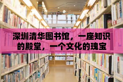 深圳清華圖書館，一座知識的殿堂，一個文化的瑰寶