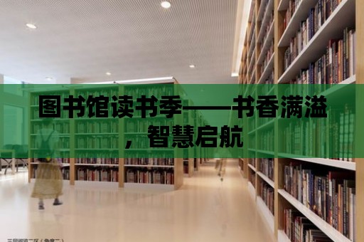 圖書館讀書季——書香滿溢，智慧啟航